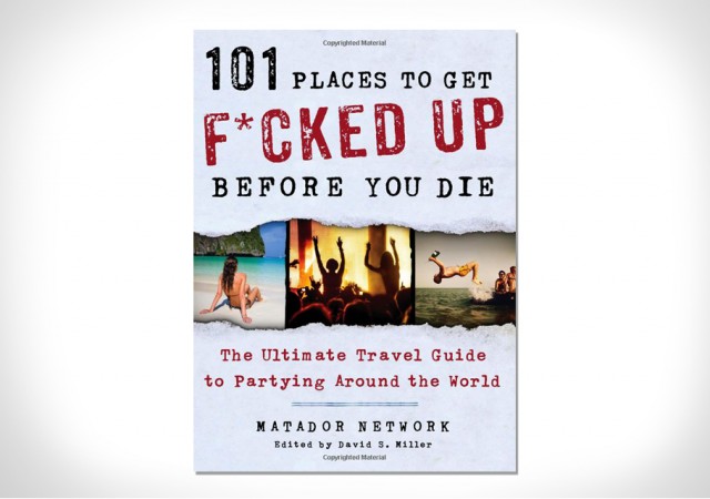 101 Places to Get F*cked Up Before You Die 101 Places to Get F*cked Up Before You Die